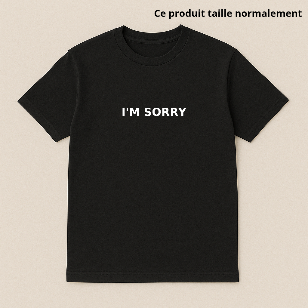 T-SHIRT I'M SORRY : Enfant & Adulte